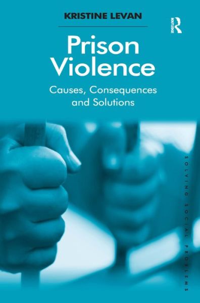 Cover for Levan, Kristine (University of Idaho, USA) · Prison Violence: Causes, Consequences and Solutions - Solving Social Problems (Gebundenes Buch) [New edition] (2012)