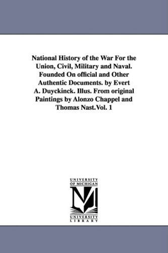 Cover for Evert A. (Evert Augustus) Duyckinck · National History of the War for the Union, Civil, Military and Naval. Founded on Official and Other Authentic Documents. by Evert A. Duyckinck. Illus. ... by Alonzo Chappel and Thomas Nast.vol. 1 (Paperback Book) (2006)