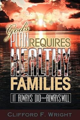 Cover for Clifford F. Wright · God's Plan Requires Healthy Families: It Always Did and Always Will (Paperback Book) (2008)
