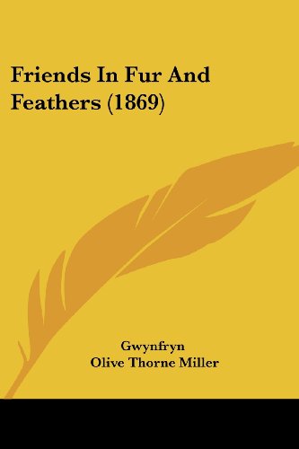 Friends in Fur and Feathers (1869) - Olive Thorne Miller - Books - Kessinger Publishing, LLC - 9781436853903 - June 29, 2008