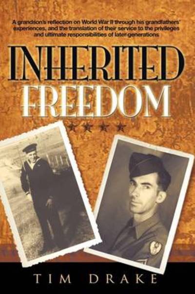 Cover for Tim Drake · Inherited Freedom: a Grandson's Reflection on World War II Through His Grandfathers' Experiences, and the Translation of Their Service to (Paperback Book) (2009)