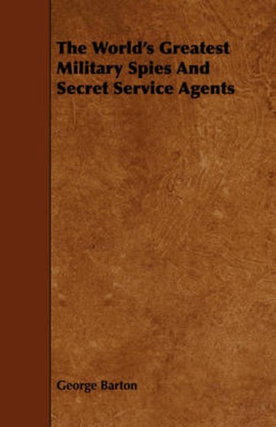 Cover for George Barton · The World's Greatest Military Spies and Secret Service Agents (Taschenbuch) (2008)