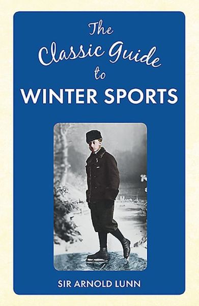 Cover for Sir Arnold Lunn · The Classic Guide to Winter Sports - The Classic Guide to ... (Hardcover Book) (2016)