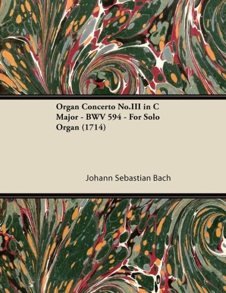 Cover for Johann Sebastian Bach · Organ Concerto No.III in C Major - BWV 594 - For Solo Organ (1714) (Paperback Book) (2013)