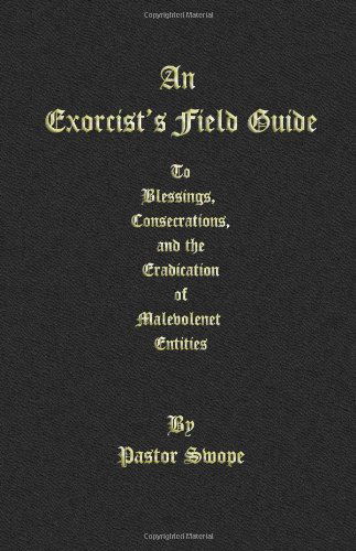 An Exorcist's Field Guide: to Blessings, Consecrations and the Banishment of Malevolant Entities - Pastor Swope - Libros - CreateSpace Independent Publishing Platf - 9781448663903 - 28 de julio de 2009