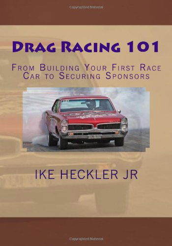 Cover for Ike Heckler Jr · Drag Racing 101: from Building Your First Race Car to Securing Sponsors (Taschenbuch) (2010)