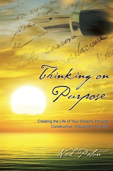 Cover for Neil Paton · Thinking on Purpose: Creating the Life of Your Dreams Through Constructive, Disciplined Thinking (Paperback Book) (2014)