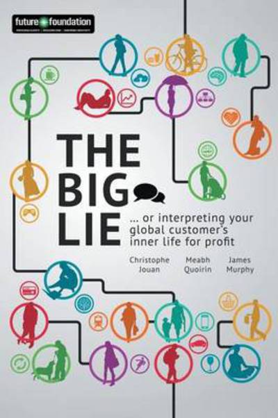 Cover for Future Foundation · The Big Lie: . . . or Interpreting Your Global Customer's Inner Life for Profit (Paperback Book) (2013)