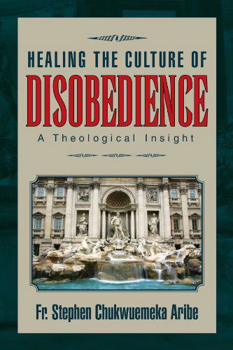 Cover for Fr Stephen Aribe · Healing the Culture of Disobedience: a Theological Insight (Paperback Book) (2010)