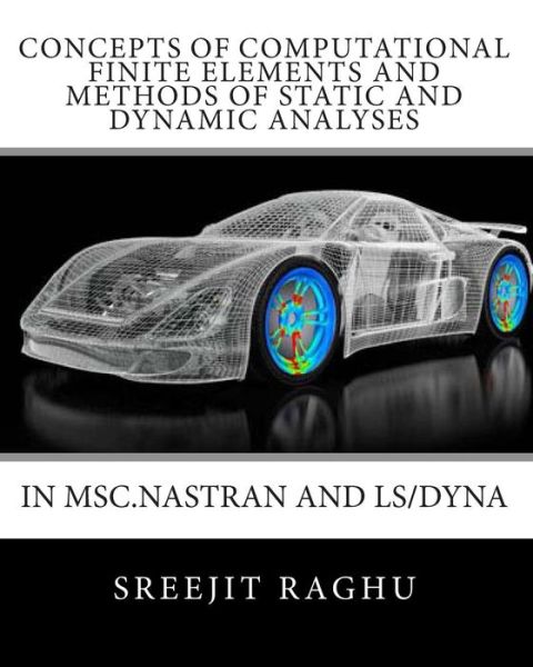 Cover for Sreejit Raghu · Concepts of Computational Finite Elements and Methods of Static and Dynamic Analyses in Msc.nastran and Ls/dyna (Paperback Book) (2010)