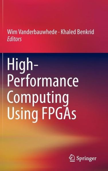 Cover for Wim Vanderbauwhede · High-Performance Computing Using FPGAs (Hardcover Book) [1st ed. 2013, Corr. 2nd printing 2014 edition] (2013)