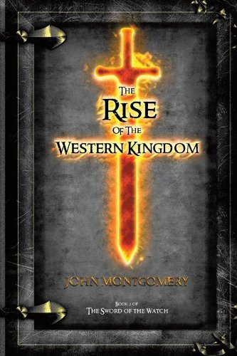 The Rise of the Western Kingdom: Book 2 of the Sword of the Watch - John Montgomery - Książki - iUniverse - 9781469792903 - 30 kwietnia 2012