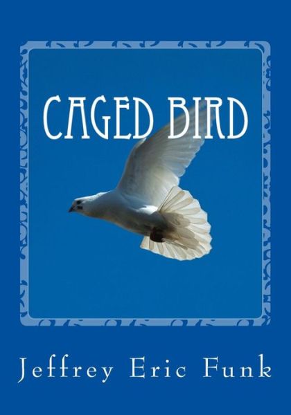 Cover for Jeffrey Eric Funk · Caged Bird (Paperback Book) (2012)