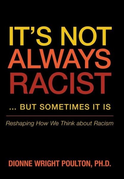 Cover for Poulton, Dionne Wright, PhD · It S Not Always Racist But Sometimes It Is: Reshaping How We Think about Racism (Hardcover Book) (2014)