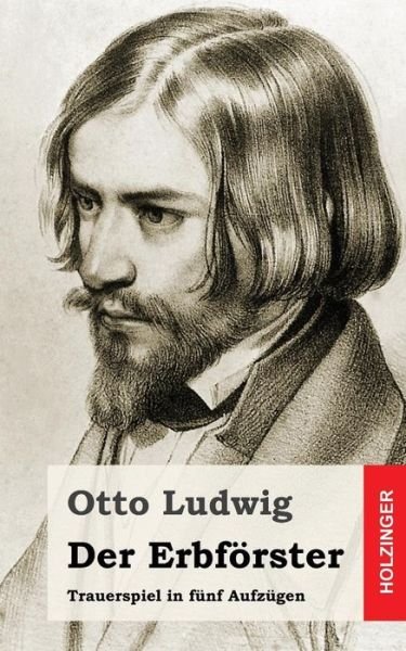 Cover for Otto Ludwig · Der Erbforster: Trauerspiel in Funf Aufzugen (Paperback Book) (2013)