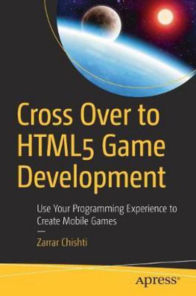 Cover for Zarrar Chishti · Cross Over to HTML5 Game Development: Use Your Programming Experience to Create Mobile Games (Paperback Book) [1st edition] (2017)