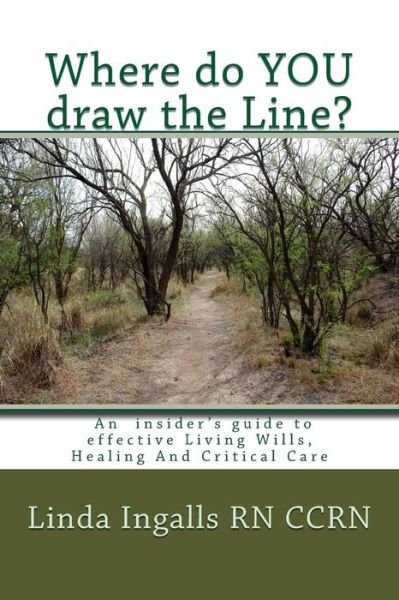 Where Do You Draw the Line?: an Insider's Guide to Effective Living Wills, Healing and Critical Care - Linda Ingalls - Kirjat - Createspace - 9781490536903 - lauantai 10. elokuuta 2013