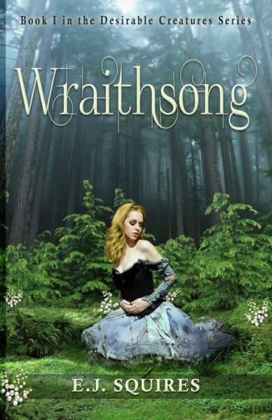 Cover for E J Squires · Wraithsong: Desirable Creatures, Book I (Paperback Book) (2014)