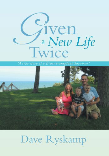 Dave Ryskamp · Given a New Life Twice: a True Story of a Liver Transplant Survivor (Hardcover Book) (2013)