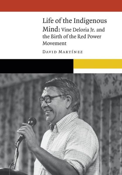 Cover for David Martinez · Life of the Indigenous Mind: Vine Deloria Jr. and the Birth of the Red Power Movement - New Visions in Native American and Indigenous Studies (Hardcover Book) (2019)