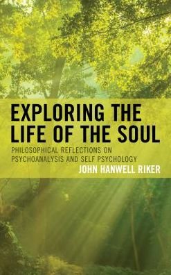 Cover for John Hanwell Riker · Exploring the Life of the Soul: Philosophical Reflections on Psychoanalysis and Self Psychology (Hardcover Book) (2017)