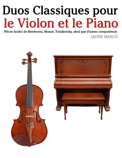 Cover for Javier Marco · Duos Classiques Pour Le Violon et Le Piano: Pieces Faciles De Beethoven, Mozart, Tchaikovsky, Ainsi Que D'autres Compositeurs (Paperback Book) (2014)