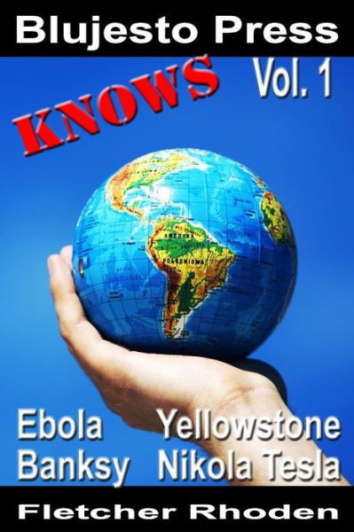 Blujesto Press Knows Vol. 1: Ebola, Banksy, Yellowstone, Nikola Tesla - Fletcher Rhoden - Books - Createspace - 9781503115903 - November 5, 2014