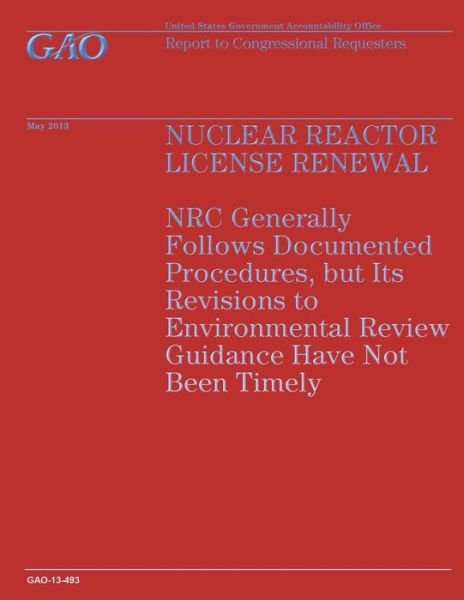 Nuclear Reactor License Renewal: Nrc Generally Follows Documented Procedures, but Its Revisions to Environmental Review Guidance Ilave Not Been Timely - Government Accountability Office - Livres - Createspace - 9781503199903 - 31 décembre 2014