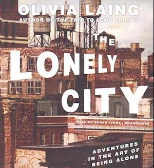 Cover for Olivia Laing · The Lonely City (CD) (2016)