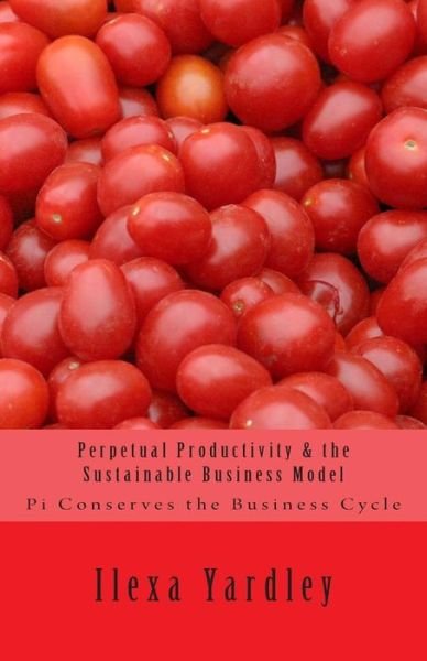 Cover for Ilexa Yardley · Perpetual Productivity &amp; the Sustainable Business Model: Pi Conserves the Business Cycle (Pocketbok) (2014)