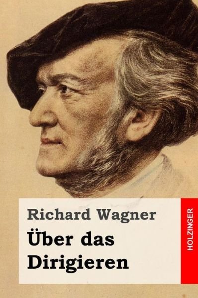Uber Das Dirigieren - Richard Wagner - Libros - Createspace - 9781511668903 - 10 de abril de 2015