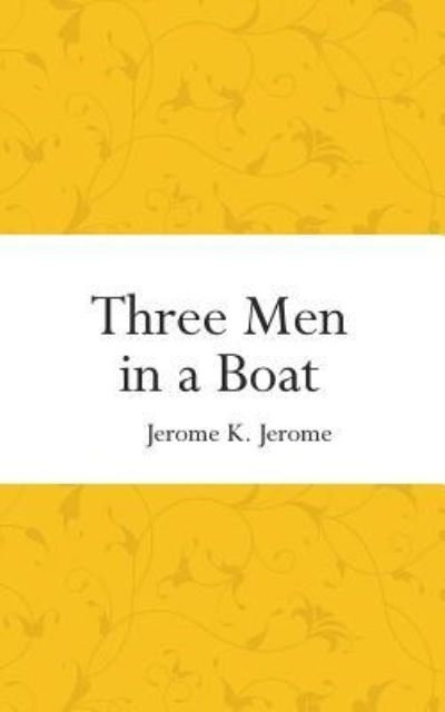 Three Men in a Boat - Jerome K Jerome - Books - Createspace Independent Publishing Platf - 9781522842903 - December 19, 2015