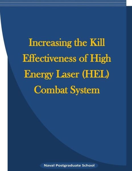 Cover for Naval Postgraduate School · Increasing the Kill Effectiveness of High Energy Laser (HEL) Combat System (Paperback Bog) (2016)