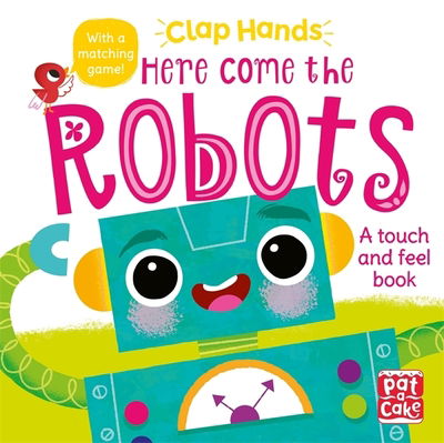 Clap Hands: Here Come the Robots: A touch-and-feel board book - Clap Hands - Pat-a-Cake - Książki - Hachette Children's Group - 9781526381903 - 9 września 2021