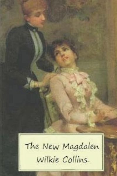 The New Magdalen - Wilkie Collins - Böcker - Createspace Independent Publishing Platf - 9781530142903 - 22 februari 2016