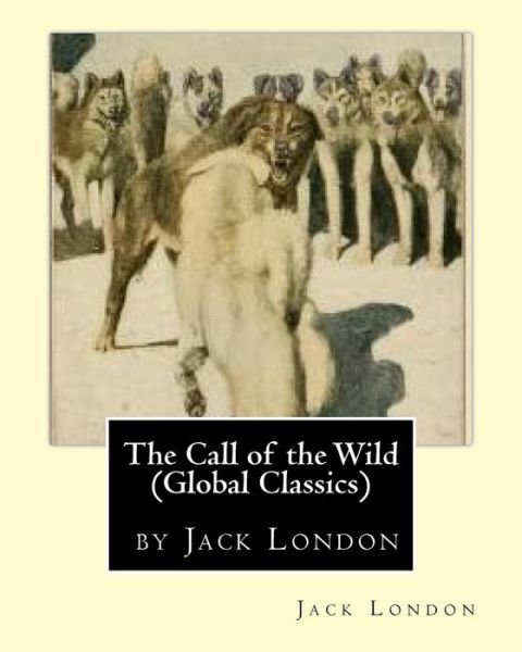 The Call of the Wild (Global Classics) by Jack London - Jack London - Bøker - Createspace Independent Publishing Platf - 9781530791903 - 29. mars 2016