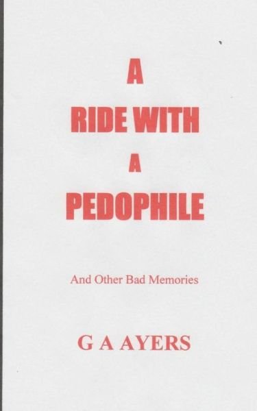A Ride With A Pedophile - G A Ayers - Bücher - Createspace Independent Publishing Platf - 9781535291903 - 16. Juli 2016