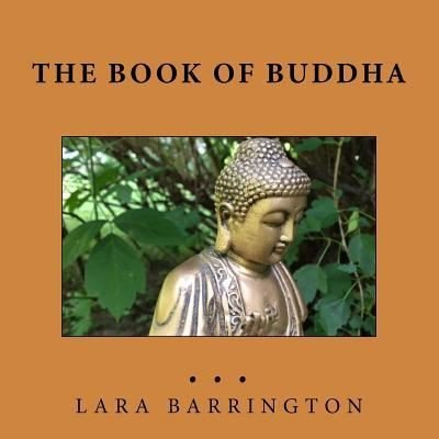 The Book of Buddha - Lara Barrington - Livres - Createspace Independent Publishing Platf - 9781535460903 - 31 juillet 2016