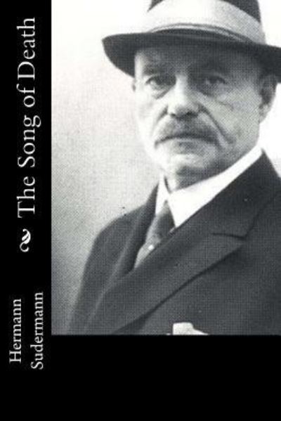 The Song of Death - Hermann Sudermann - Kirjat - Createspace Independent Publishing Platf - 9781537750903 - tiistai 20. syyskuuta 2016