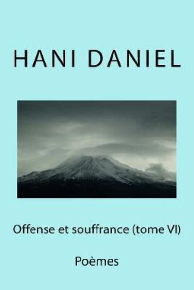 Offense et souffrance (tome VI) - Hani Daniel - Livros - Createspace Independent Publishing Platf - 9781539587903 - 21 de outubro de 2016