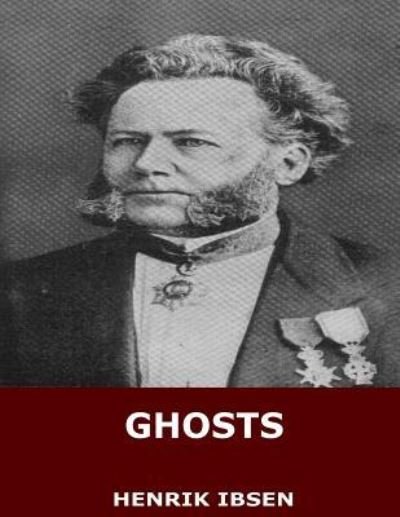 Ghosts - Henrik Ibsen - Książki - Createspace Independent Publishing Platf - 9781545216903 - 7 kwietnia 2017