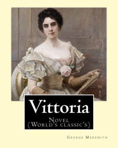 Vittoria. by - George Meredith - Books - Createspace Independent Publishing Platf - 9781547001903 - May 29, 2017