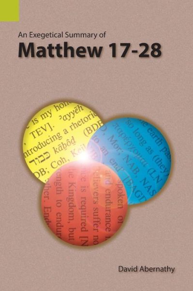 An Exegetical Summary of Matthew 17-28 - Abernathy David - Books - Sil International, Global Publishing - 9781556713903 - April 19, 2016