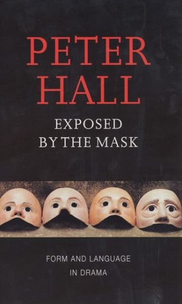 Exposed by the Mask: Form and Language in Drama (Playwrights Canada Press) - Peter Hall - Books - Theatre Communications Group - 9781559361903 - September 1, 2000