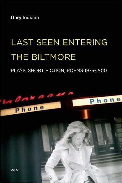 Cover for Gary Indiana · Last Seen Entering the Biltmore: Plays, Short Fiction, Poems 1975–2010 - Last Seen Entering the Biltmore (Paperback Book) (2010)