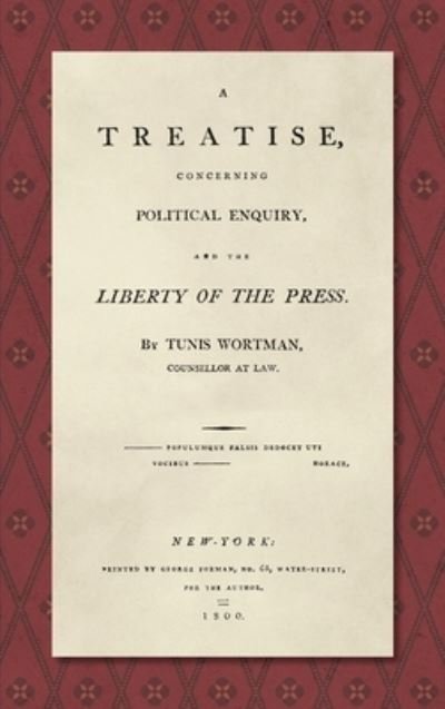 A Treatise Concerning Political Enquiry, and the Liberty of the Press [1800] - Tunis Wortman - Livros - Lawbook Exchange - 9781584772903 - 28 de abril de 2020
