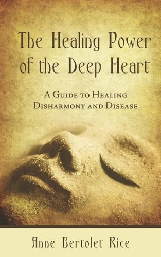 Cover for Anne Bertolet Rice · The Healing Power of the Deep Heart: a Guide to Healing Disharmony and Disease (Paperback Book) (2009)
