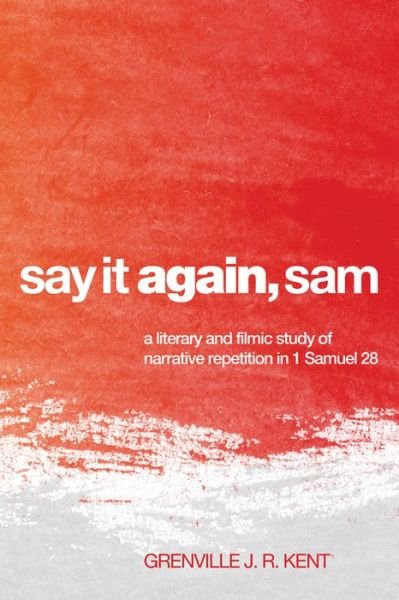 Cover for Grenville J. R. Kent · Say it again, Sam a literary and filmic study of narrative repetition in 1 Samuel 28 (Buch) (2011)