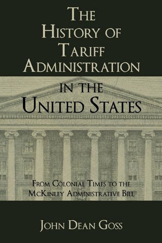 Cover for John Dean Goss · The History of Tariff Administration in the United States: From Colonial Times to the McKinley Administrative Bill (Paperback Book) (2010)