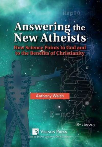 Answering the New Atheists : How Science Points to God and to the Benefits of Christianity - Anthony Walsh - Livres - Vernon Press - 9781622733903 - 2 mai 2018